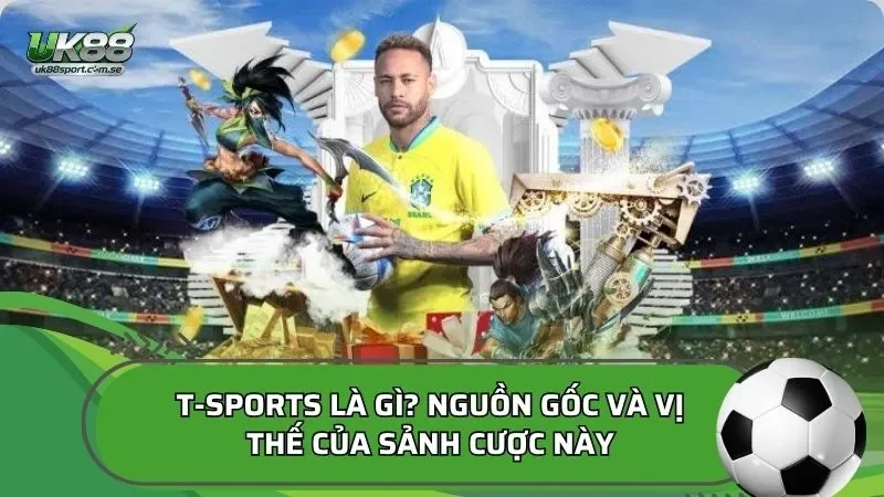 T-Sports là gì? nguồn gốc và vị thế của sảnh cược này